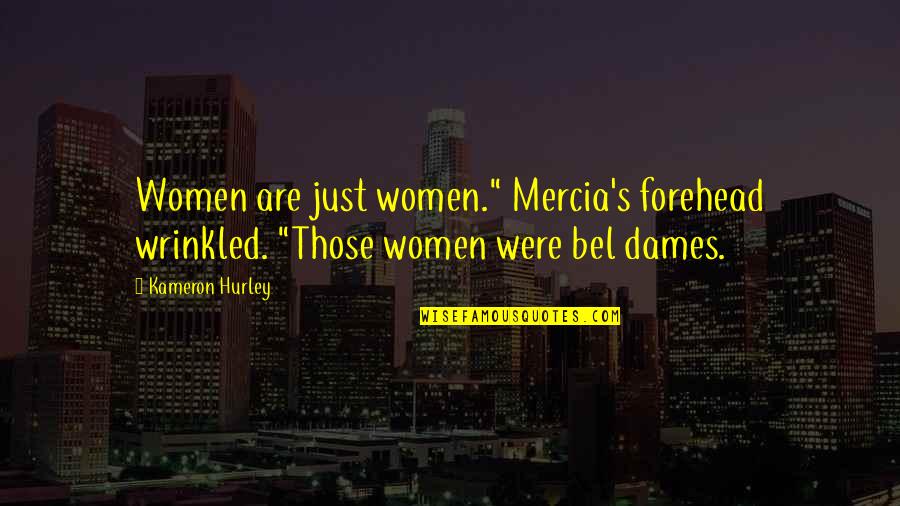 Hurley's Quotes By Kameron Hurley: Women are just women." Mercia's forehead wrinkled. "Those
