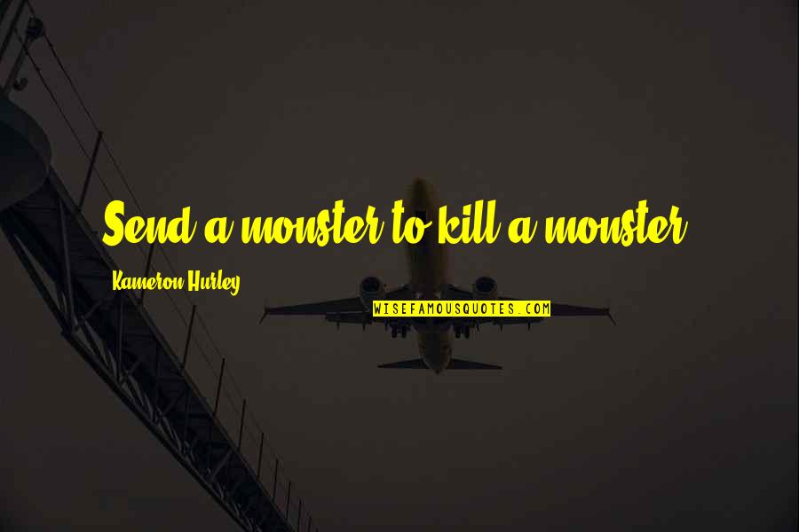 Hurley's Quotes By Kameron Hurley: Send a monster to kill a monster.