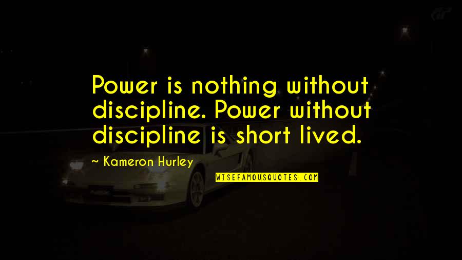 Hurley's Quotes By Kameron Hurley: Power is nothing without discipline. Power without discipline
