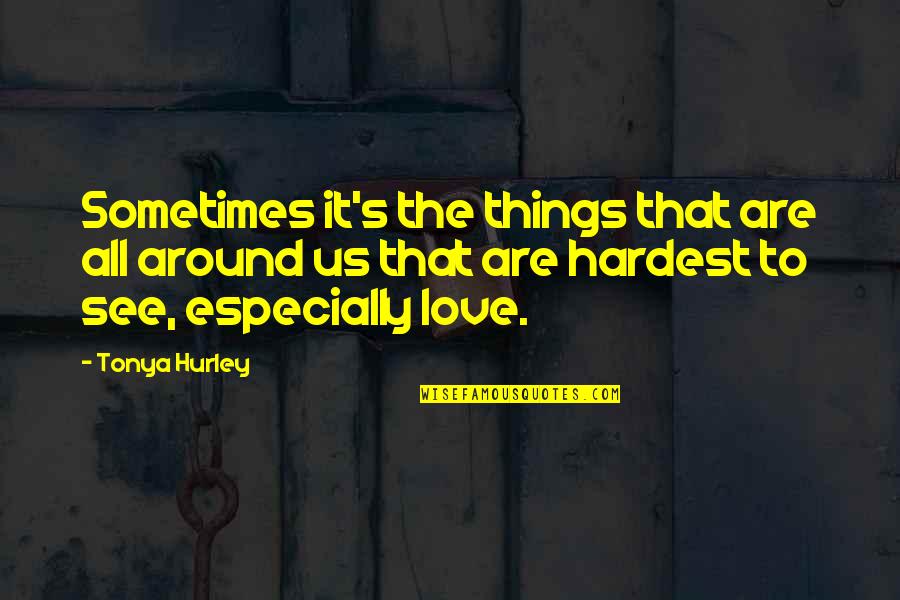 Hurley's Quotes By Tonya Hurley: Sometimes it's the things that are all around