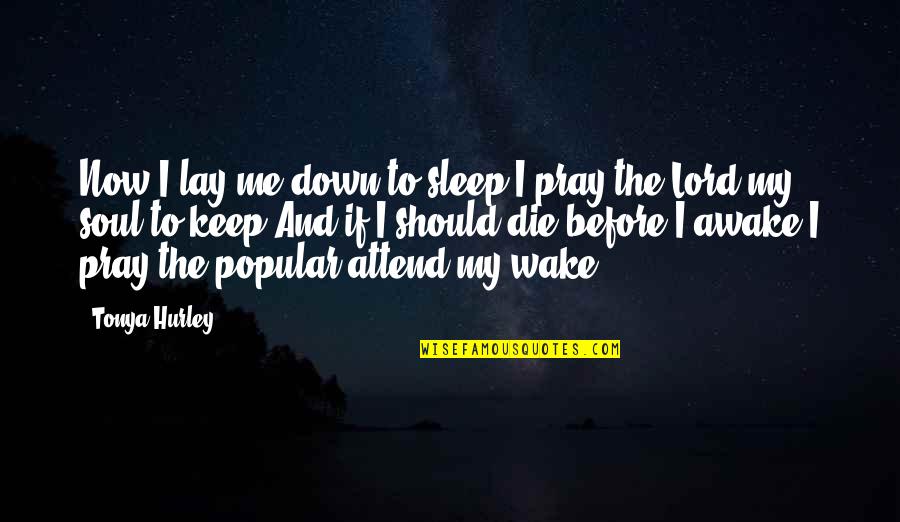 Hurley's Quotes By Tonya Hurley: Now I lay me down to sleep,I pray
