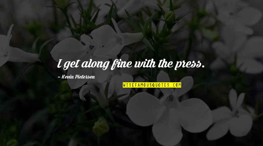 Hurlin Quotes By Kevin Pietersen: I get along fine with the press.