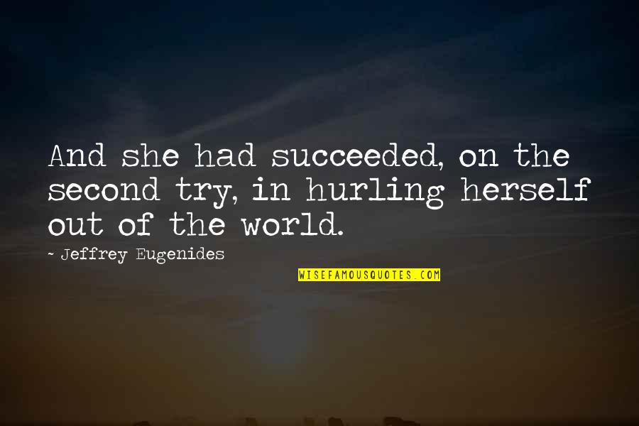 Hurling Quotes By Jeffrey Eugenides: And she had succeeded, on the second try,