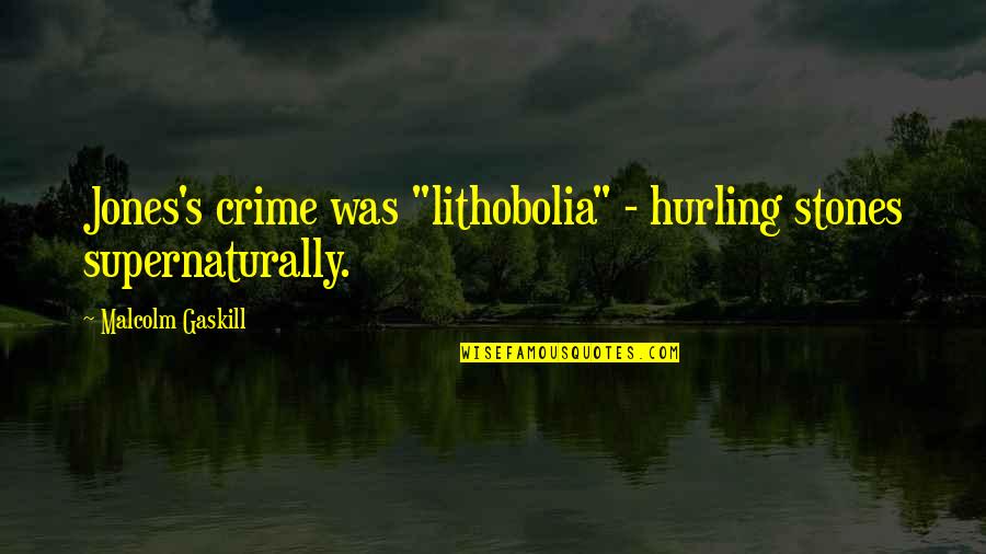 Hurling Quotes By Malcolm Gaskill: Jones's crime was "lithobolia" - hurling stones supernaturally.