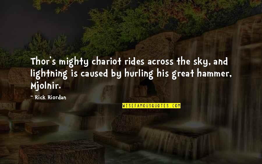 Hurling Quotes By Rick Riordan: Thor's mighty chariot rides across the sky, and