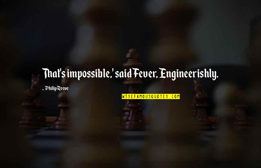 Hurlow Cfo Quotes By Philip Reeve: That's impossible,' said Fever, Engineerishly. Hurlow Cfo Quotes By Philip Reeve: That's impossible,' said Fever, Engineerishly.