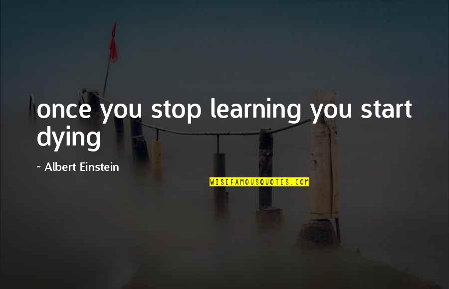 Hurlow Quotes By Albert Einstein: once you stop learning you start dying