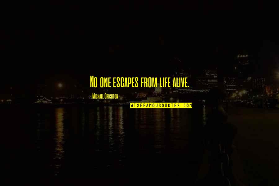 Hurlow Quotes By Michael Crichton: No one escapes from life alive.