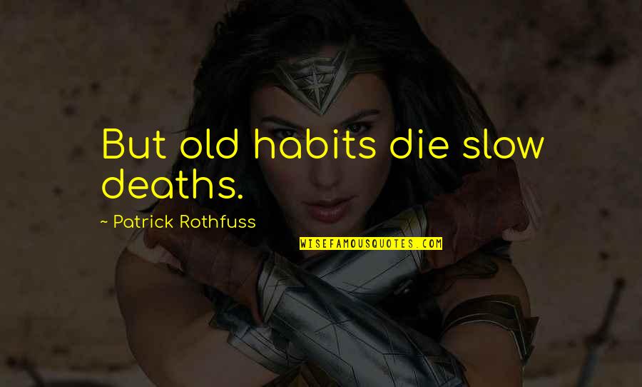 Hurlow Quotes By Patrick Rothfuss: But old habits die slow deaths. Hurlow Quotes By Patrick Rothfuss: But old habits die slow deaths.