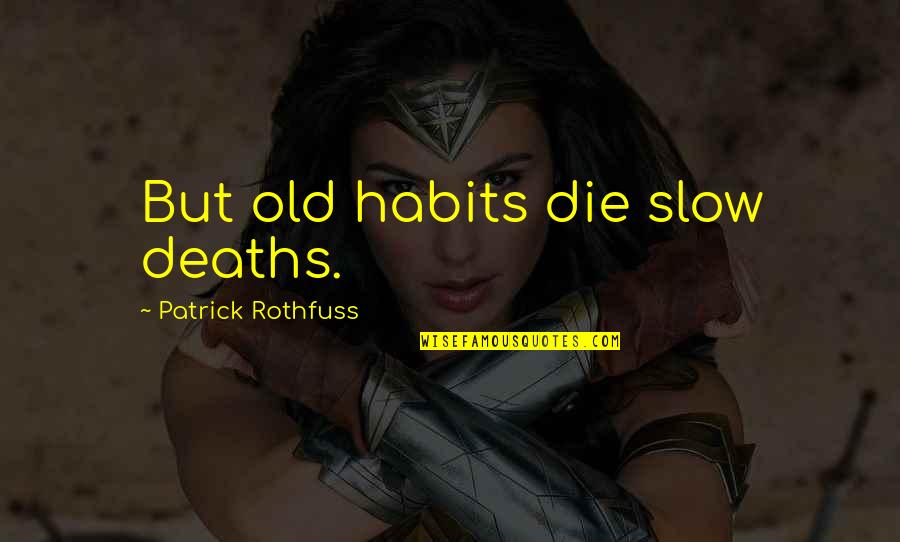 Hurlow Quotes By Patrick Rothfuss: But old habits die slow deaths.