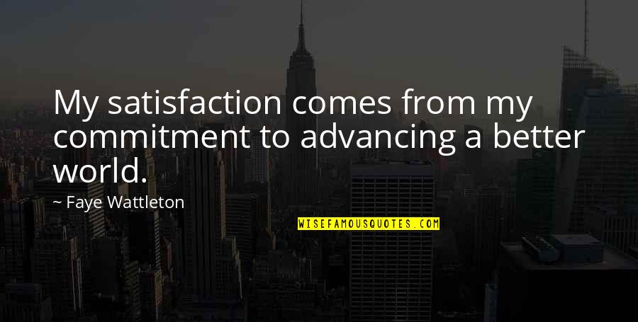 Hurlston Hall Quotes By Faye Wattleton: My satisfaction comes from my commitment to advancing