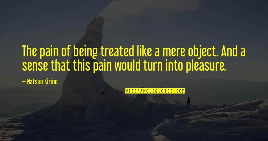 Hurlstone Hendy Quotes By Natsuo Kirino: The pain of being treated like a mere Hurlstone Hendy Quotes By Natsuo Kirino: The pain of being treated like a mere