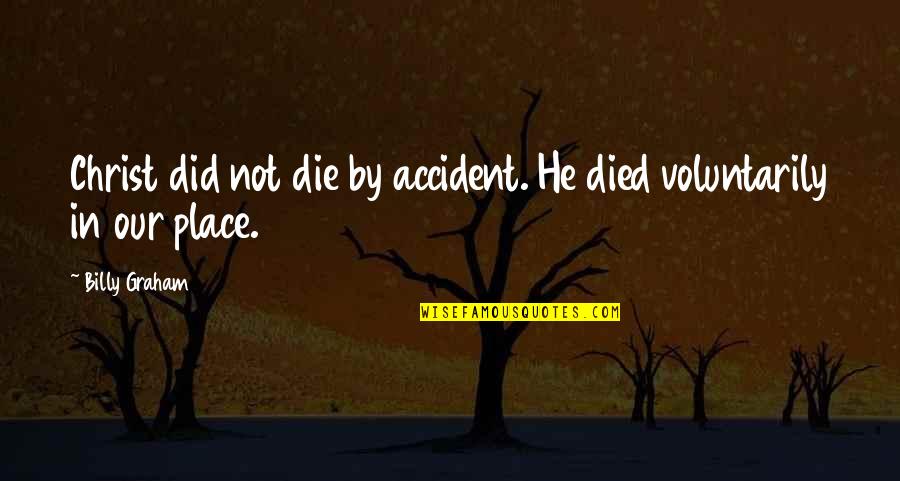 Hurmence Kansas Quotes By Billy Graham: Christ did not die by accident. He died