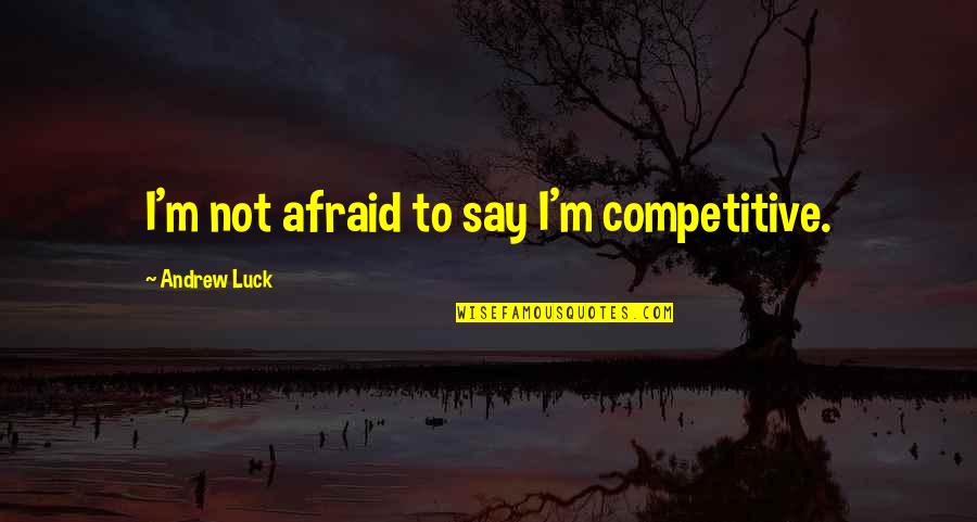 Hurn Lumber Quotes By Andrew Luck: I'm not afraid to say I'm competitive. Hurn Lumber Quotes By Andrew Luck: I'm not afraid to say I'm competitive.