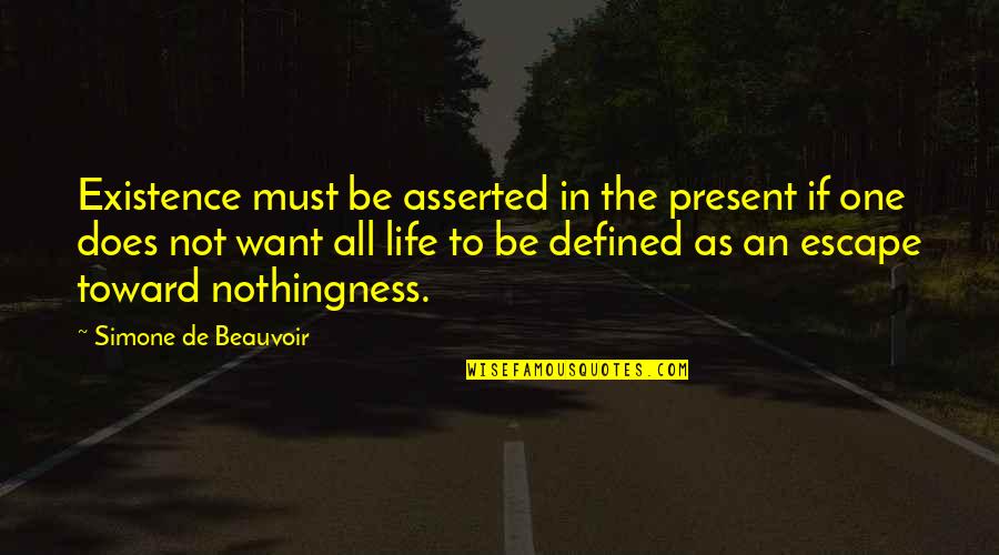 Hurner Welding Quotes By Simone De Beauvoir: Existence must be asserted in the present if Hurner Welding Quotes By Simone De Beauvoir: Existence must be asserted in the present if