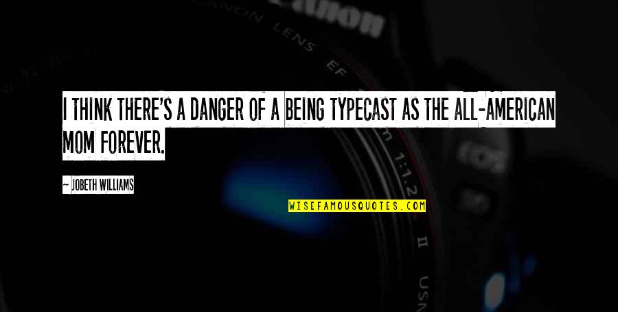 Hurney Symptoms Quotes By JoBeth Williams: I think there's a danger of a being