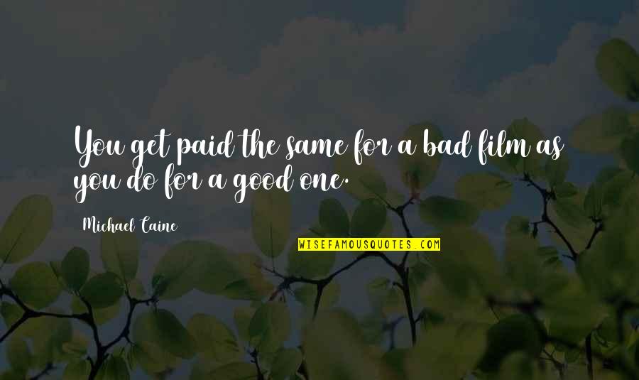 Hurns Quotes By Michael Caine: You get paid the same for a bad