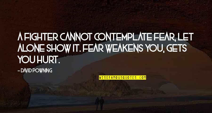 Hurns Superior Quotes By David Powning: A fighter cannot contemplate fear, let alone show Hurns Superior Quotes By David Powning: A fighter cannot contemplate fear, let alone show