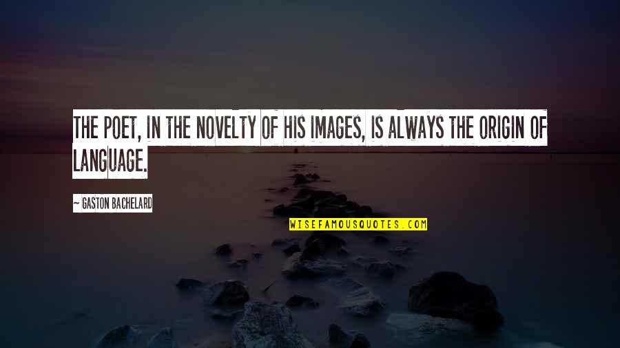 Hurok Quotes By Gaston Bachelard: The poet, in the novelty of his images, Hurok Quotes By Gaston Bachelard: The poet, in the novelty of his images,