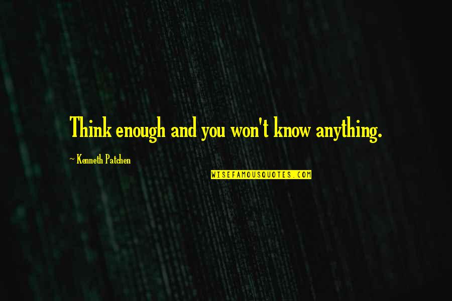 Hurok Quotes By Kenneth Patchen: Think enough and you won't know anything. Hurok Quotes By Kenneth Patchen: Think enough and you won't know anything.