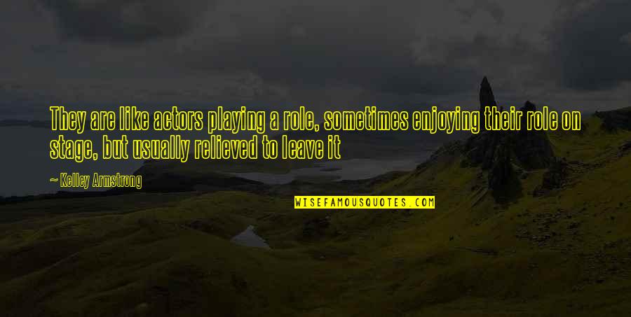 Huronsk Quotes By Kelley Armstrong: They are like actors playing a role, sometimes Huronsk Quotes By Kelley Armstrong: They are like actors playing a role, sometimes