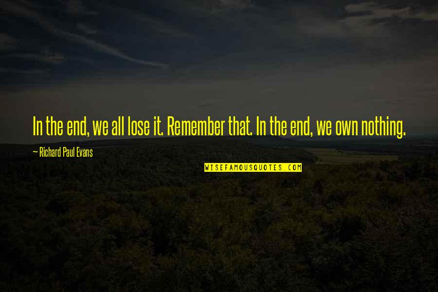 Hurrah Related Quotes By Richard Paul Evans: In the end, we all lose it. Remember