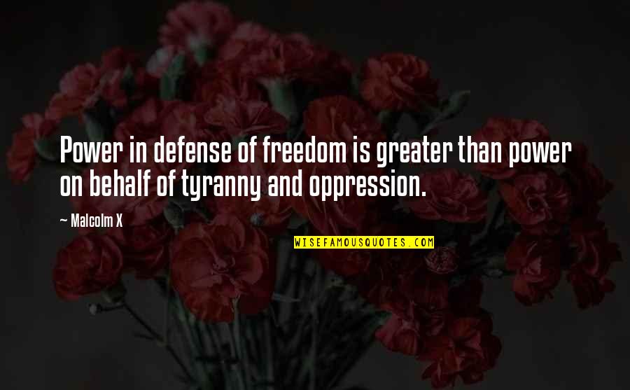 Hurraying Quotes By Malcolm X: Power in defense of freedom is greater than