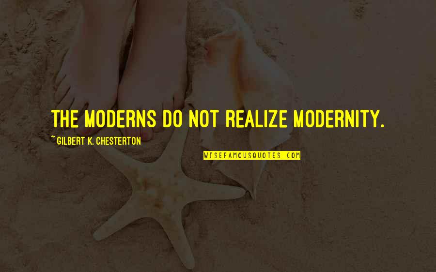Hurrell Quotes By Gilbert K. Chesterton: The moderns do not realize modernity. Hurrell Quotes By Gilbert K. Chesterton: The moderns do not realize modernity.