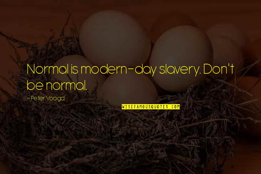 Hurrell Quotes By Peter Voogd: Normal is modern-day slavery. Don't be normal. Hurrell Quotes By Peter Voogd: Normal is modern-day slavery. Don't be normal.