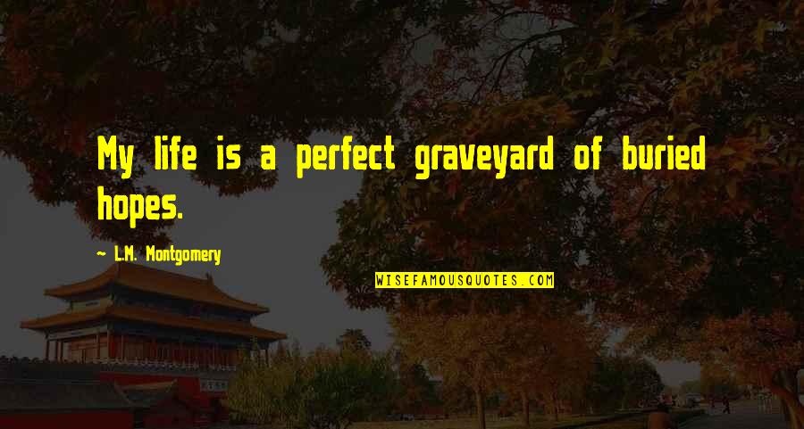 Hurrican Quotes By L.M. Montgomery: My life is a perfect graveyard of buried