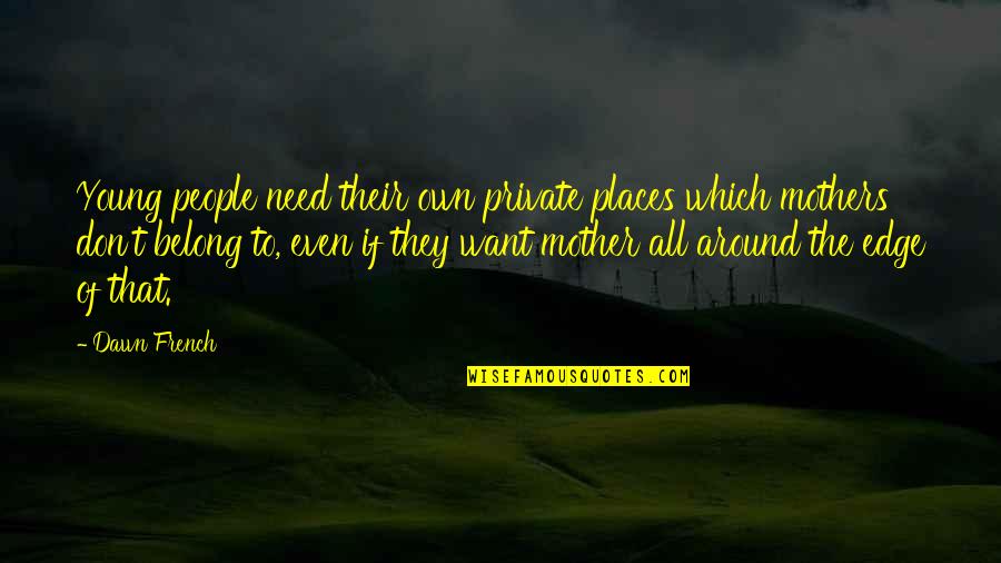 Hurricane Florence Quotes By Dawn French: Young people need their own private places which Hurricane Florence Quotes By Dawn French: Young people need their own private places which