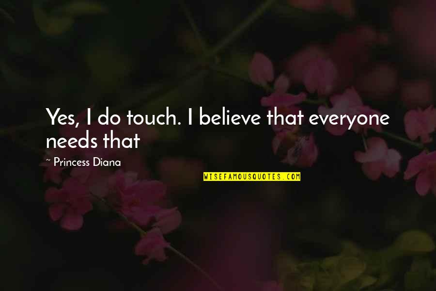 Hurricane Florence Quotes By Princess Diana: Yes, I do touch. I believe that everyone