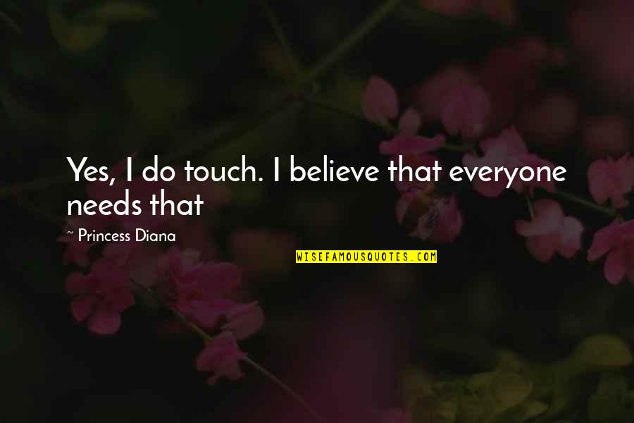 Hurricane Florence Quotes By Princess Diana: Yes, I do touch. I believe that everyone Hurricane Florence Quotes By Princess Diana: Yes, I do touch. I believe that everyone