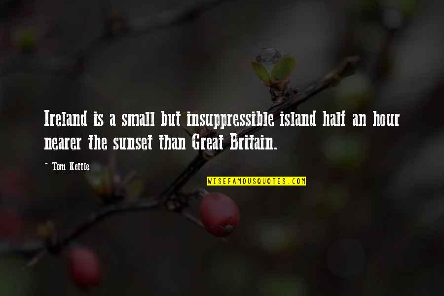 Hurricane Fluttershy Quotes By Tom Kettle: Ireland is a small but insuppressible island half