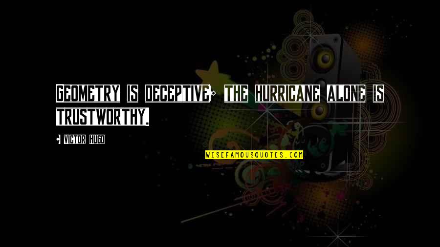 Hurricane Hugo Quotes By Victor Hugo: Geometry is deceptive; the hurricane alone is trustworthy.