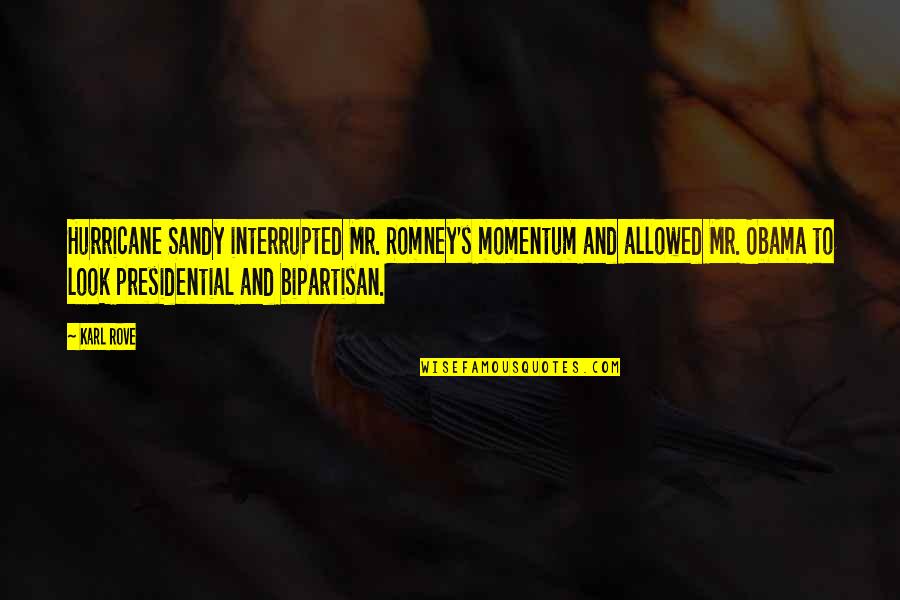 Hurricane Sandy Obama Quotes By Karl Rove: Hurricane Sandy interrupted Mr. Romney's momentum and allowed