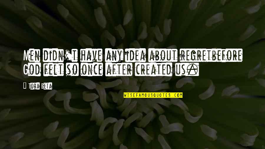 Hurricane Wilma Quotes By Toba Beta: Men didn't have any idea about regretbefore God