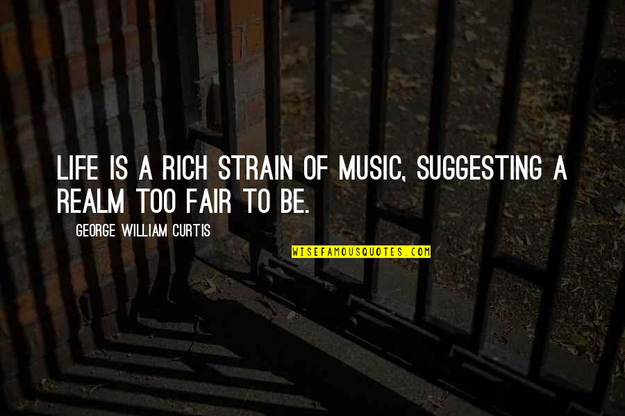 Hurrieder Quotes By George William Curtis: Life is a rich strain of music, suggesting