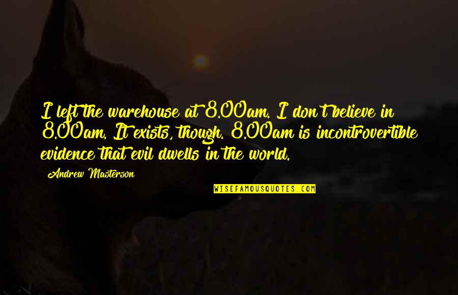 Hurriedly Past Quotes By Andrew Masterson: I left the warehouse at 8.00am. I don't