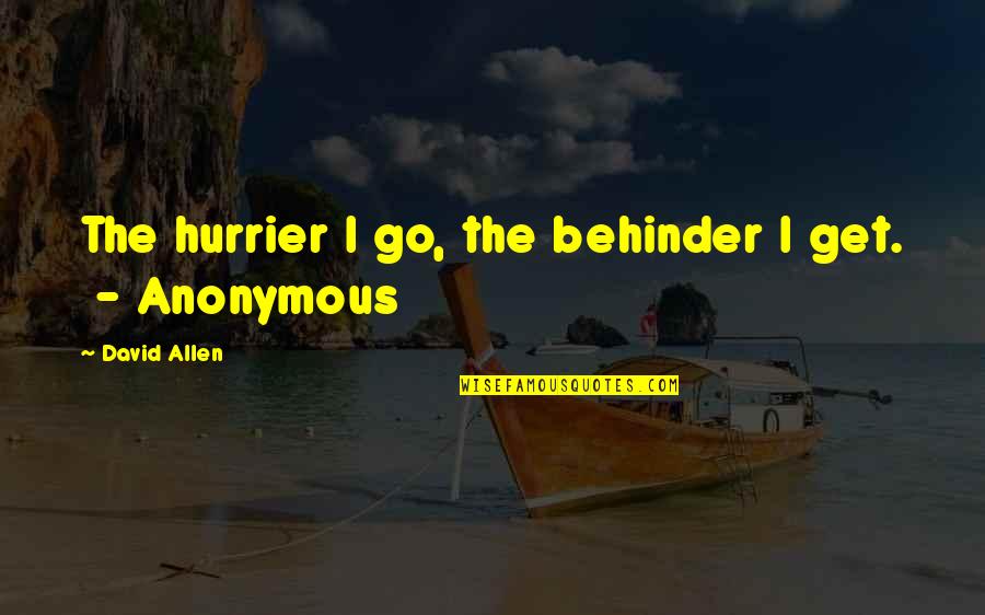 Hurrier Quotes By David Allen: The hurrier I go, the behinder I get.