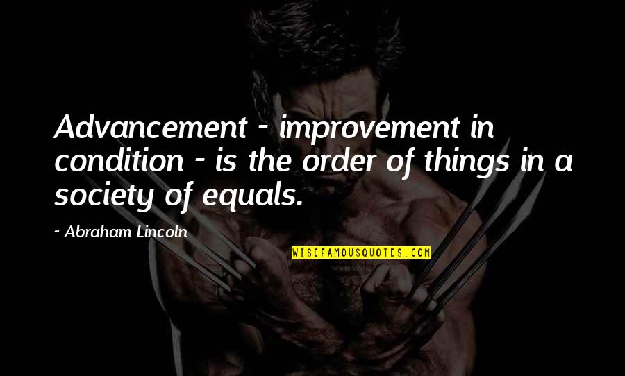 Hurries In A Sentence Quotes By Abraham Lincoln: Advancement - improvement in condition - is the