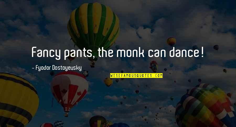 Hurries In A Sentence Quotes By Fyodor Dostoyevsky: Fancy pants, the monk can dance!
