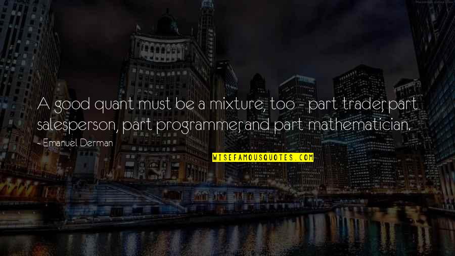 Hurries Synonym Quotes By Emanuel Derman: A good quant must be a mixture, too