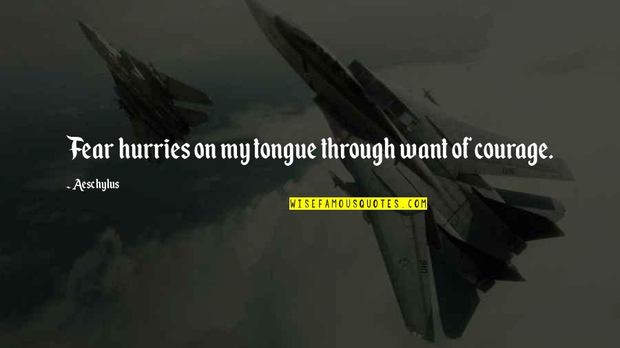 Hurries Up Quotes By Aeschylus: Fear hurries on my tongue through want of