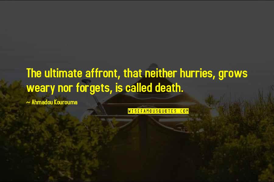 Hurries Up Quotes By Ahmadou Kourouma: The ultimate affront, that neither hurries, grows weary Hurries Up Quotes By Ahmadou Kourouma: The ultimate affront, that neither hurries, grows weary