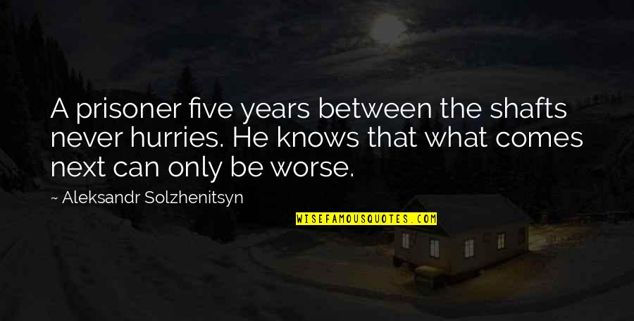 Hurries Up Quotes By Aleksandr Solzhenitsyn: A prisoner five years between the shafts never Hurries Up Quotes By Aleksandr Solzhenitsyn: A prisoner five years between the shafts never