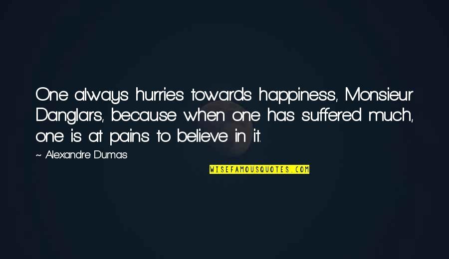 Hurries Up Quotes By Alexandre Dumas: One always hurries towards happiness, Monsieur Danglars, because Hurries Up Quotes By Alexandre Dumas: One always hurries towards happiness, Monsieur Danglars, because
