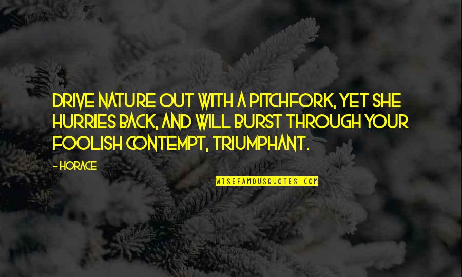 Hurries Up Quotes By Horace: Drive Nature out with a pitchfork, yet she Hurries Up Quotes By Horace: Drive Nature out with a pitchfork, yet she