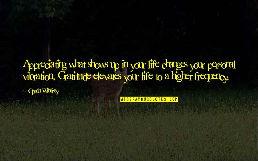 Hurries Up Quotes By Oprah Winfrey: Appreciating what shows up in your life changes Hurries Up Quotes By Oprah Winfrey: Appreciating what shows up in your life changes