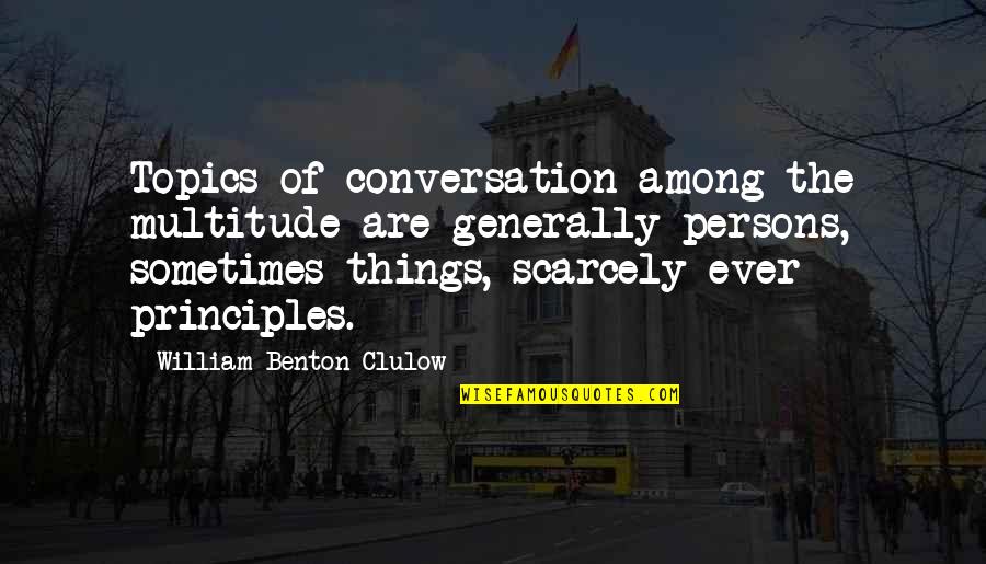 Hurries Up Quotes By William Benton Clulow: Topics of conversation among the multitude are generally Hurries Up Quotes By William Benton Clulow: Topics of conversation among the multitude are generally